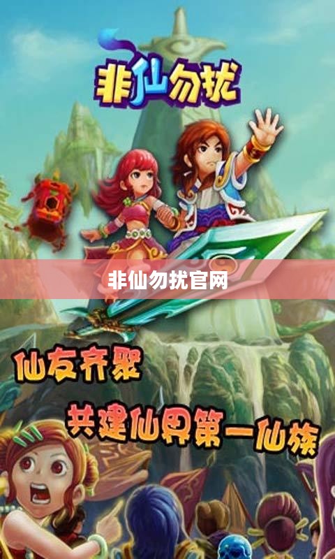 非仙勿扰官网，游戏玩家的首选之地
