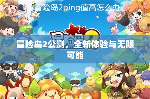 冒险岛2公测，全新体验与无限可能