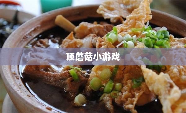 顶蘑菇小游戏，一场趣味横生的挑战之旅