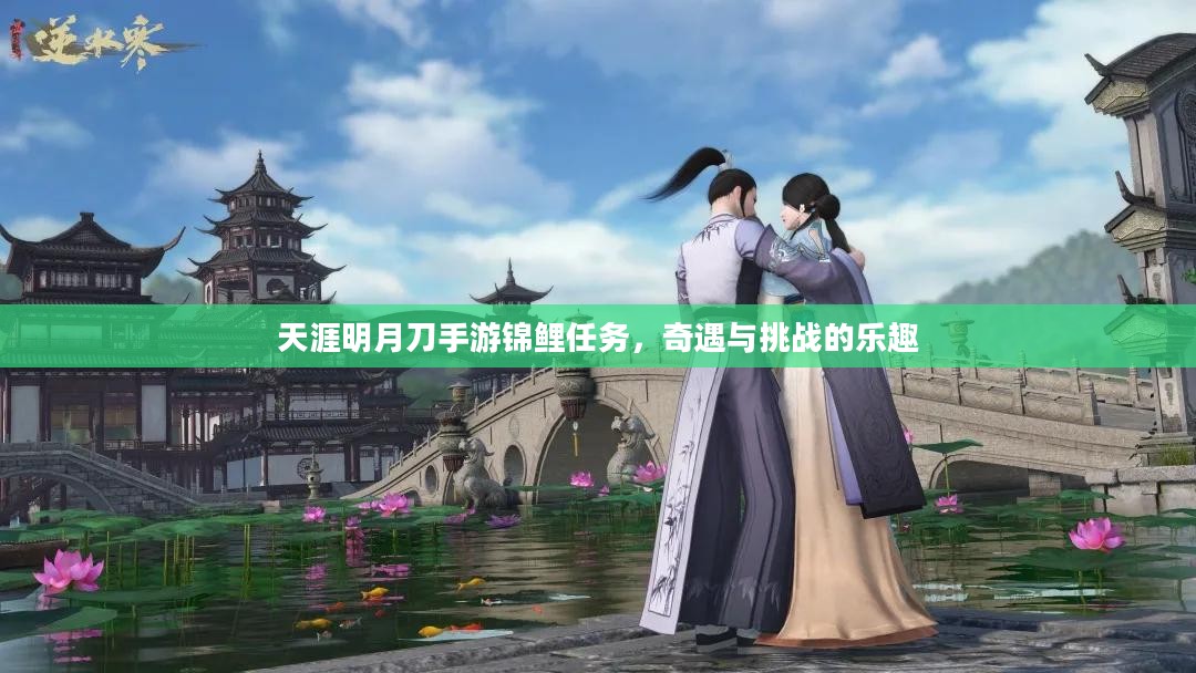 天涯明月刀手游锦鲤任务，奇遇与挑战的乐趣
