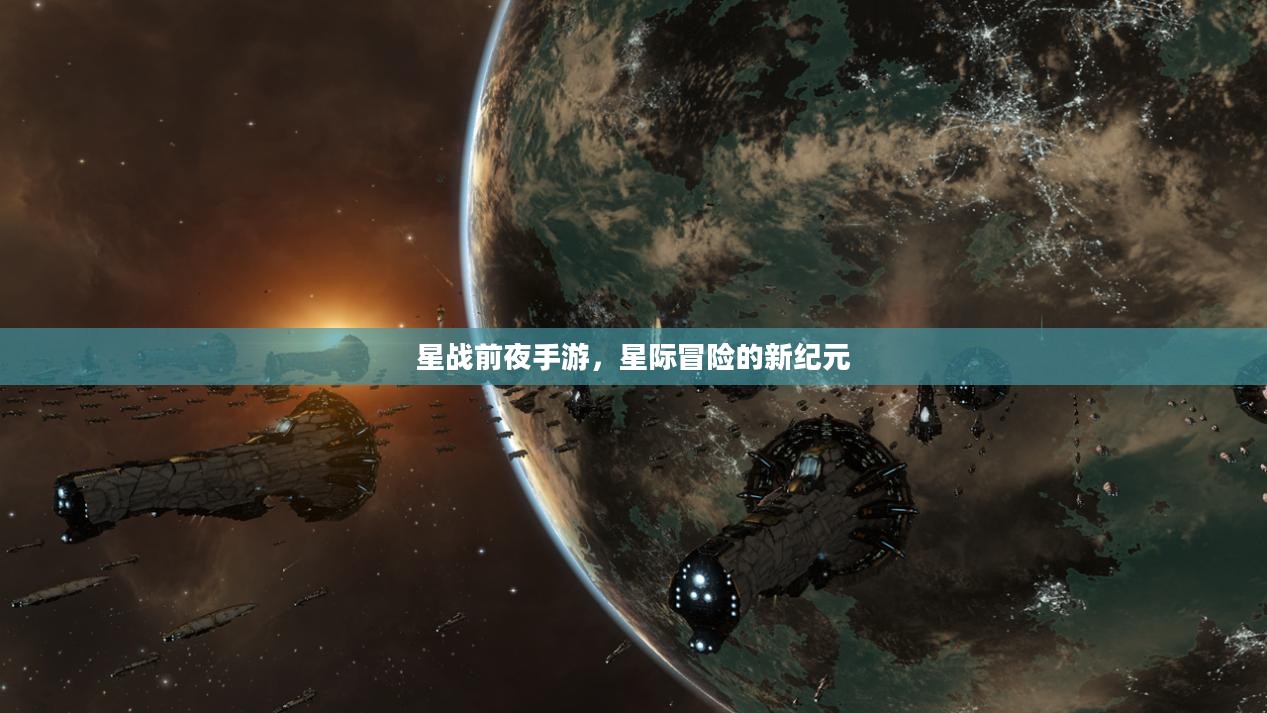 星战前夜手游，星际冒险的新纪元