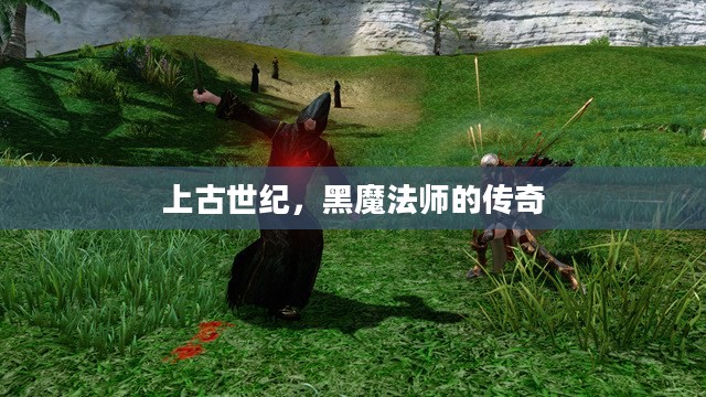 上古世纪，黑魔法师的传奇