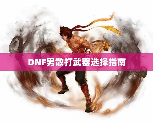 DNF男散打武器选择指南