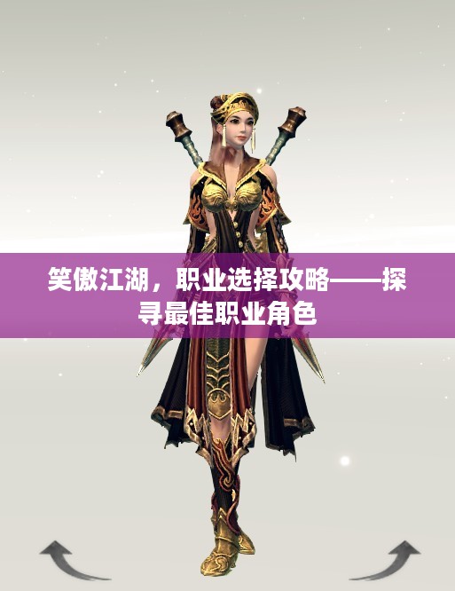 笑傲江湖,职业选择攻略——探寻最佳职业角色 笑傲江湖,职业选择攻略——探寻最佳职业角色