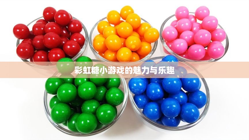 彩虹糖小游戏的魅力与乐趣