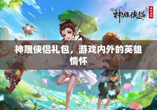 神雕侠侣礼包，游戏内外的英雄情怀
