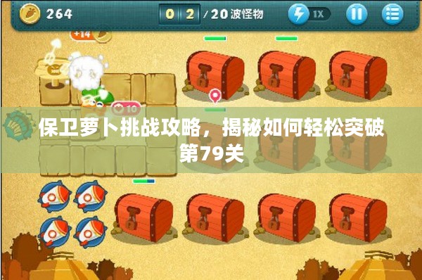 保卫萝卜挑战攻略,揭秘如何轻松突破第79关 保卫萝卜挑战攻略,揭秘如何轻松突破第79关