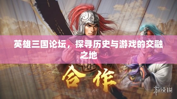 英雄三国论坛,探寻历史与游戏的交融之地 英雄三国论坛,探寻历史与游戏的交融之地