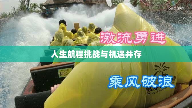 激流勇进,挑战与机遇并存的人生航程 激流勇进,挑战与机遇并存的人生航程