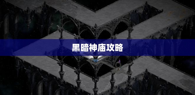 黑暗神庙攻略，探索神秘之地