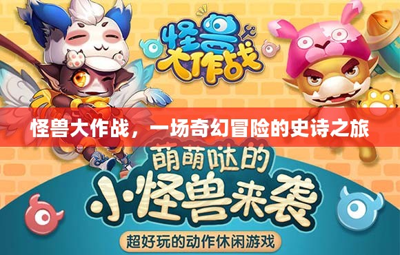 怪兽大作战,一场奇幻冒险的史诗之旅 怪兽大作战,一场奇幻冒险的史诗之旅