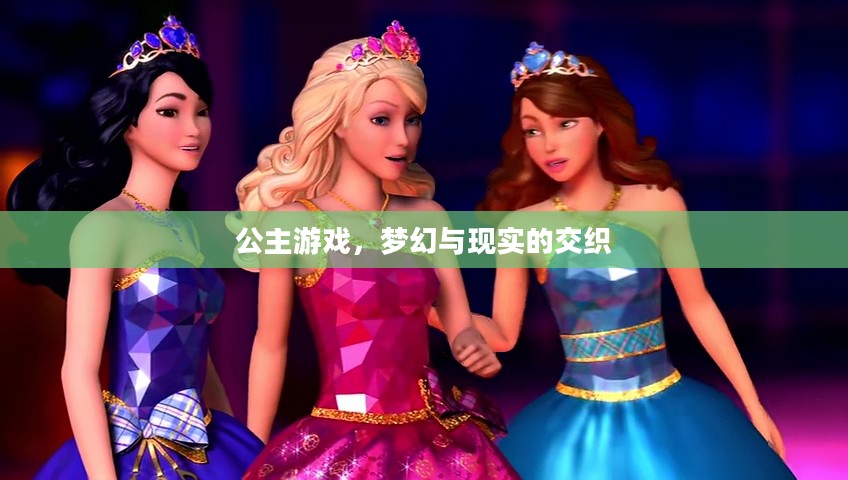 公主游戏，梦幻与现实的交织