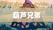 葫芦兄弟下载，一段神奇的冒险之旅