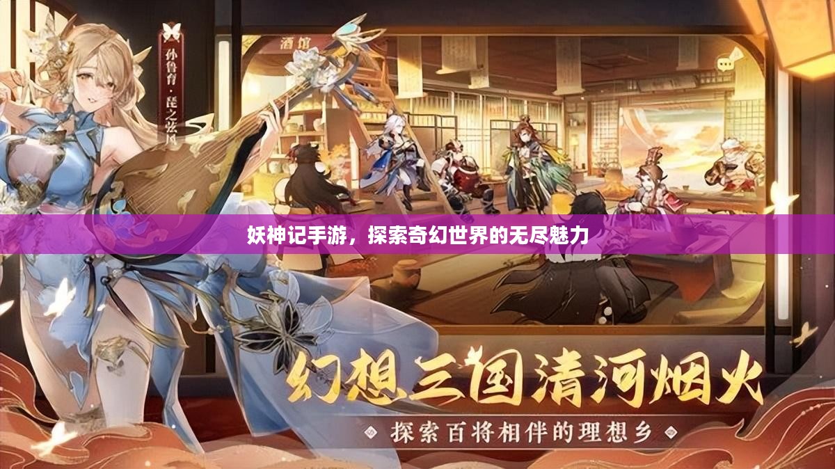 妖神记手游，探索奇幻世界的无尽魅力