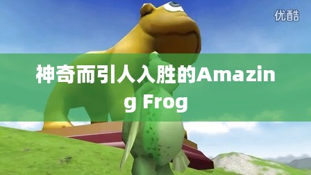 神奇而引人入胜的Amazing Frog 神奇而引人入胜的Amazing Frog