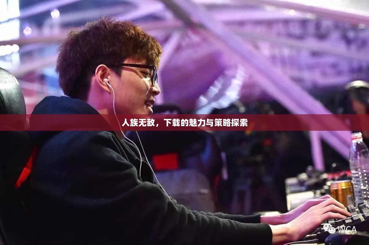 人族无敌，下载的魅力与策略探索