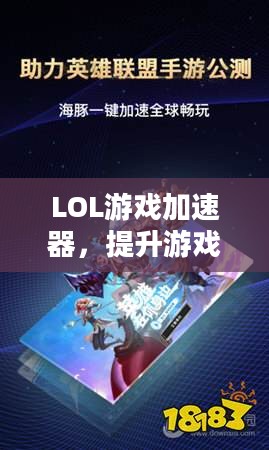 LOL游戏加速器,提升游戏体验的关键要素 LOL游戏加速器,提升游戏体验的关键要素