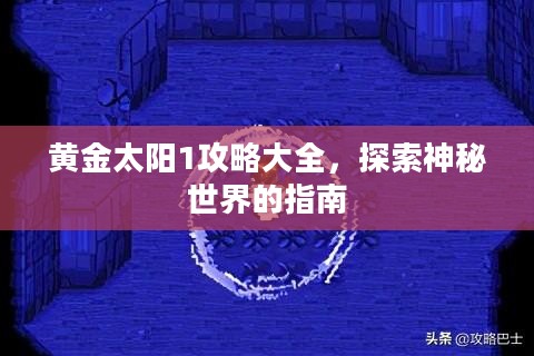 黄金太阳1攻略大全,探索神秘世界的指南 黄金太阳1攻略大全,探索神秘世界的指南
