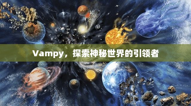 Vampy,探索神秘世界的引领者 Vampy,探索神秘世界的引领者