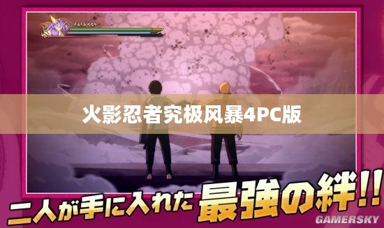 火影忍者究极风暴4PC版,热血重燃的忍者世界 火影忍者究极风暴4PC版,热血重燃的忍者世界