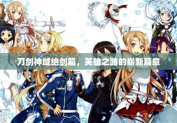 刀剑神域绝剑篇，英雄之路的崭新篇章