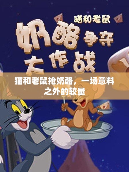 猫和老鼠抢奶酪,一场意料之外的较量 猫和老鼠抢奶酪,一场意料之外的较量