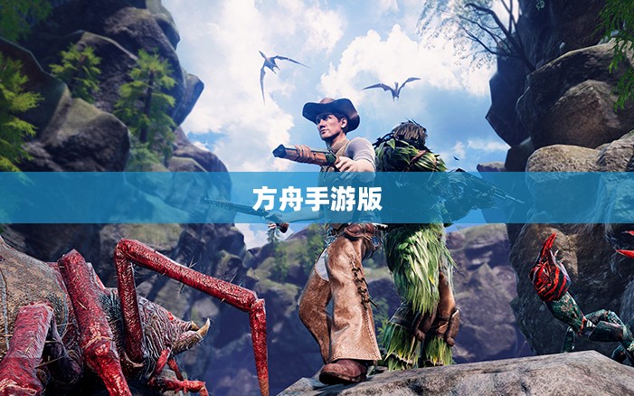 方舟手游版，生存与探索的新纪元