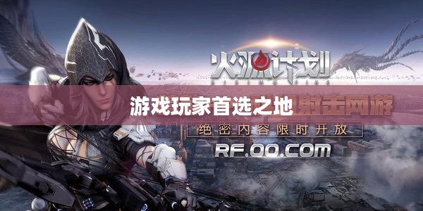 火源计划官网，游戏玩家的首选之地