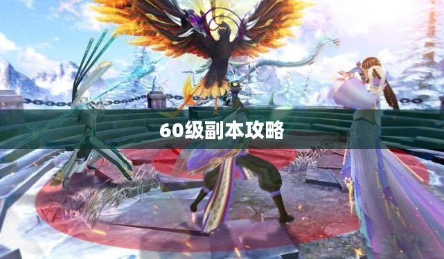 梦幻诛仙60级副本攻略详解 梦幻诛仙60级副本攻略详解