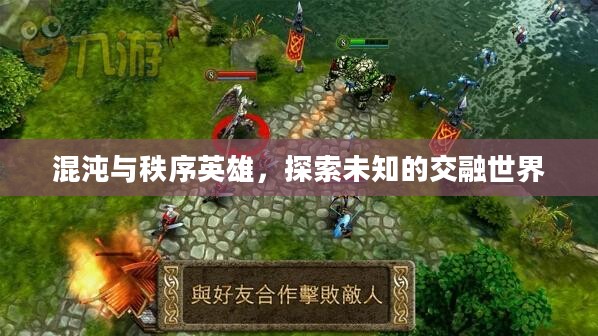 混沌与秩序英雄，探索未知的交融世界