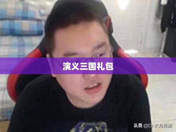 演义三国礼包，探索古代战争中的秘密宝藏