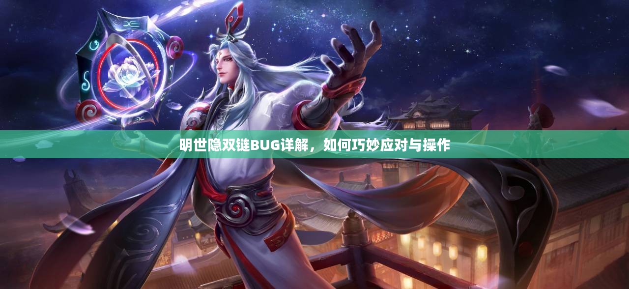 明世隐双链BUG详解，如何巧妙应对与操作