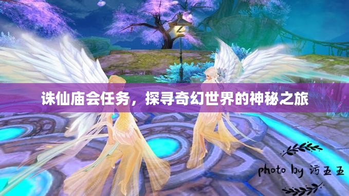 诛仙庙会任务,探寻奇幻世界的神秘之旅 诛仙庙会任务,探寻奇幻世界的神秘之旅