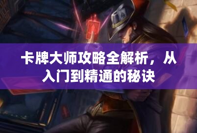 卡牌大师攻略全解析，从入门到精通的秘诀
