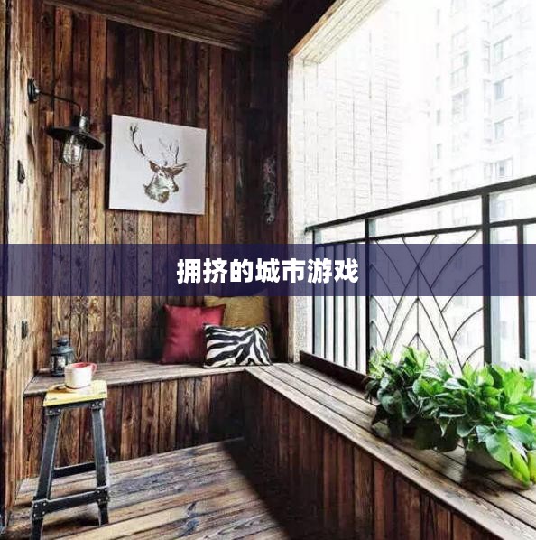 拥挤的城市游戏,探索都市生活的虚拟挑战与现实启示 拥挤的城市游戏,探索都市生活的虚拟挑战与现实启示