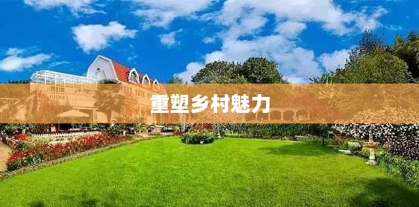活力庄园，重塑乡村魅力的新天地