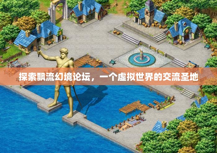 探索飘流幻境论坛，一个虚拟世界的交流圣地
