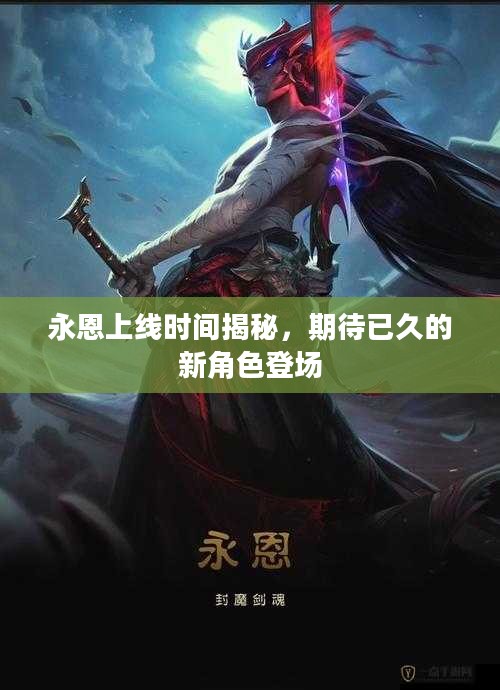 永恩上线时间揭秘，期待已久的新角色登场