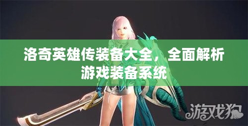 洛奇英雄传装备大全，全面解析游戏装备系统