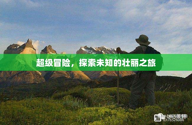 超级冒险，探索未知的壮丽之旅