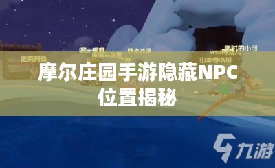 摩尔庄园手游隐藏NPC位置揭秘 摩尔庄园手游隐藏NPC位置揭秘