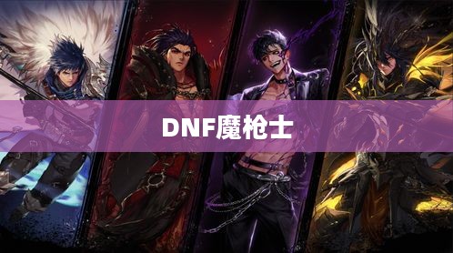 DNF魔枪士征战者加点攻略 DNF魔枪士征战者加点攻略