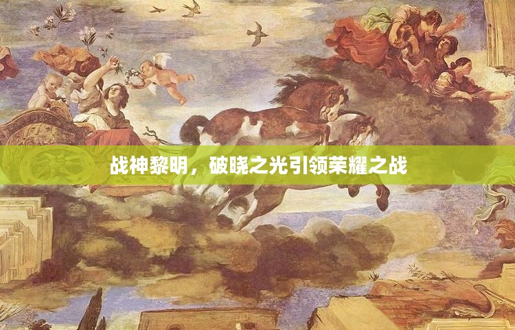战神黎明,破晓之光引领荣耀之战 战神黎明,破晓之光引领荣耀之战