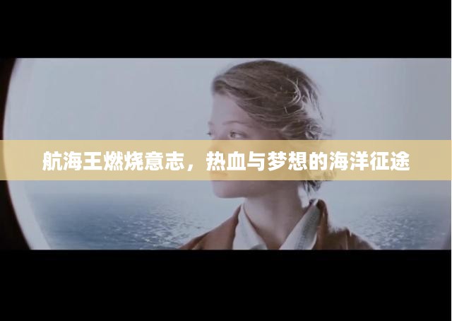 航海王燃烧意志，热血与梦想的海洋征途