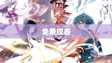 斗破苍穹漫画全集,免费观看完整版的魅力之旅 斗破苍穹漫画全集,免费观看完整版的魅力之旅