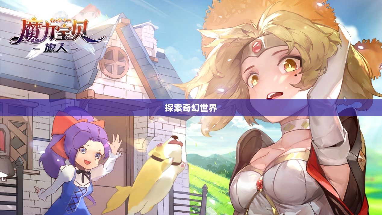 魔力宝贝旅人,探索奇幻世界的冒险之旅 魔力宝贝旅人,探索奇幻世界的冒险之旅