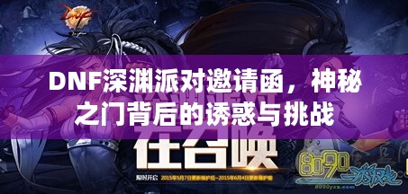 DNF深渊派对邀请函，神秘之门背后的诱惑与挑战