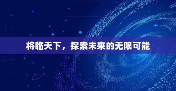 将临天下，探索未来的无限可能