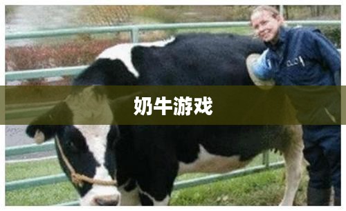 奶牛游戏，从牧场到数字世界的全新体验