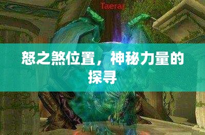 怒之煞位置,神秘力量的探寻 怒之煞位置,神秘力量的探寻